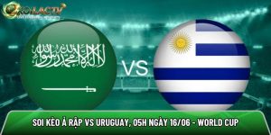 Soi kèo Ả Rập vs Uruguay, 05h ngày 16/06 – World Cup 2026